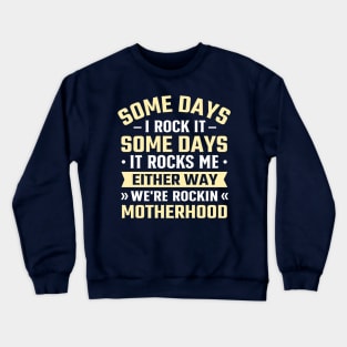 Some Days I Rock It Some Days It Rocks Me either way we're rockin motherhood Crewneck Sweatshirt